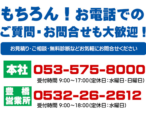 もちろん！お電話でのご質問・お問合せも大歓迎！お見積り・ご相談・無料診断などお気軽にお問合せください